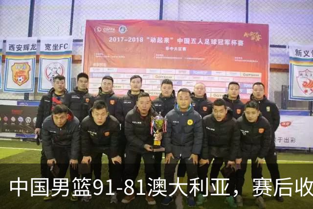 中国男篮91-81澳大利亚，赛后收获4大惊喜，3大前锋砍45分不负众望